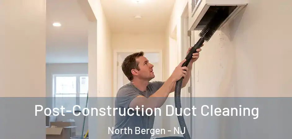 Post-Construction Duct Cleaning North Bergen - NJ